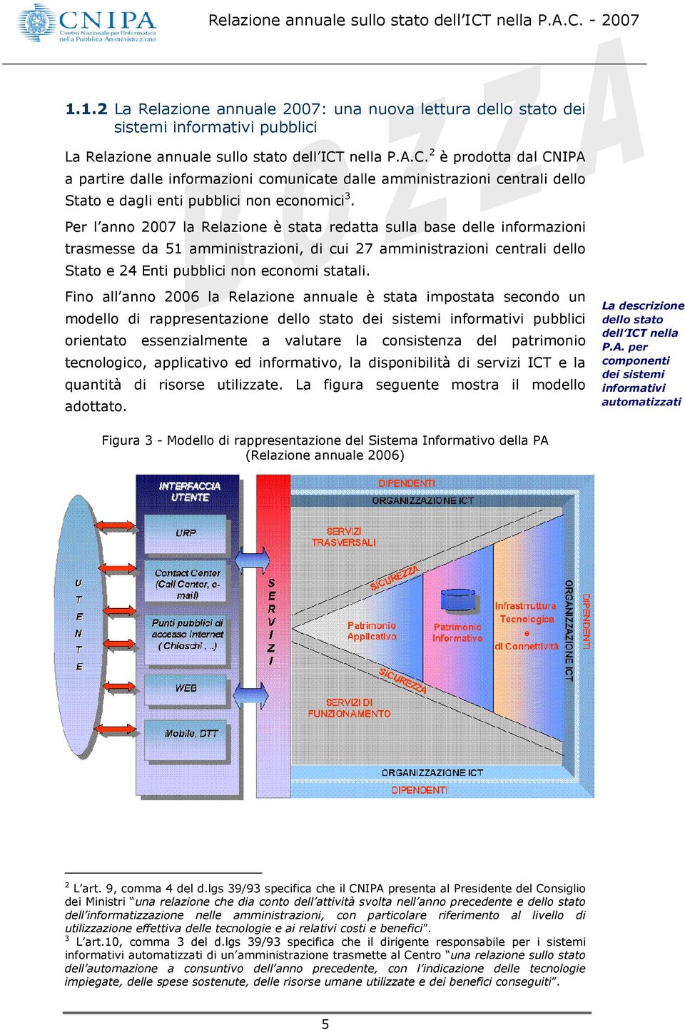 Fino all anno la Relazione annuale è stata impostata secondo un modello di rappresentazione dello stato dei sistemi informativi pubblici orientato essenzialmente a valutare la consistenza del