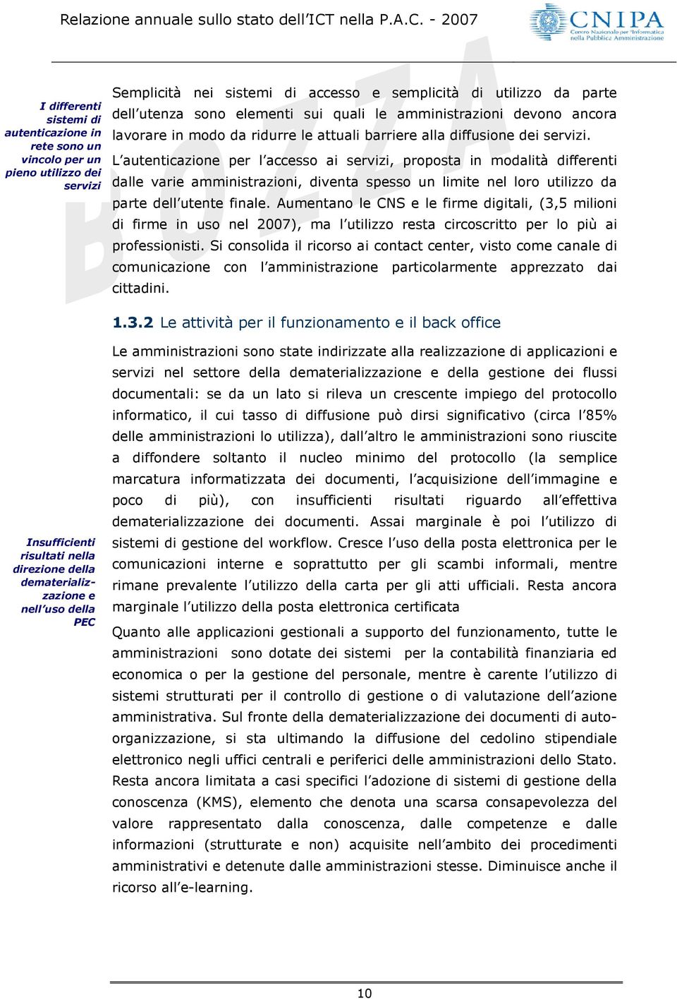 - I differenti sistemi di autenticazione in rete sono un vincolo per un pieno utilizzo dei servizi Semplicità nei sistemi di accesso e semplicità di utilizzo da parte dell utenza sono elementi sui