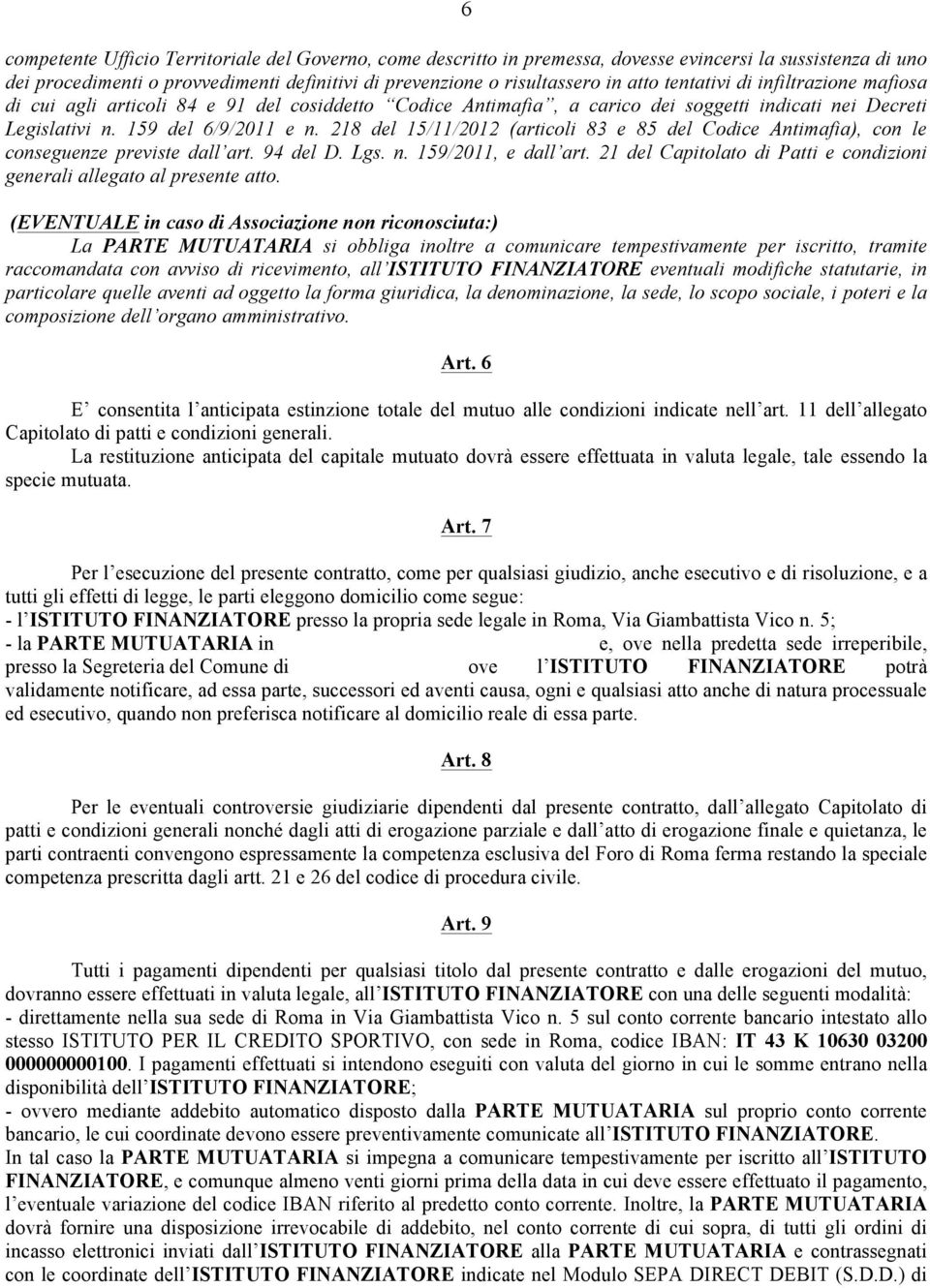 218 del 15/11/2012 (articoli 83 e 85 del Codice Antimafia), con le conseguenze previste dall art. 94 del D. Lgs. n. 159/2011, e dall art.