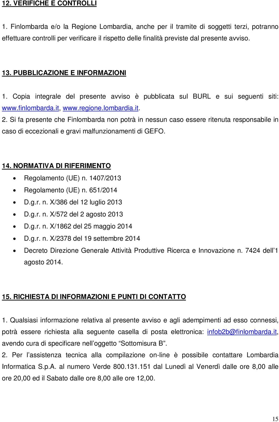 PUBBLICAZIONE E INFORMAZIONI 1. Copia integrale del presente avviso è pubblicata sul BURL e sui seguenti siti: www.finlombarda.it, www.regione.lombardia.it. 2.