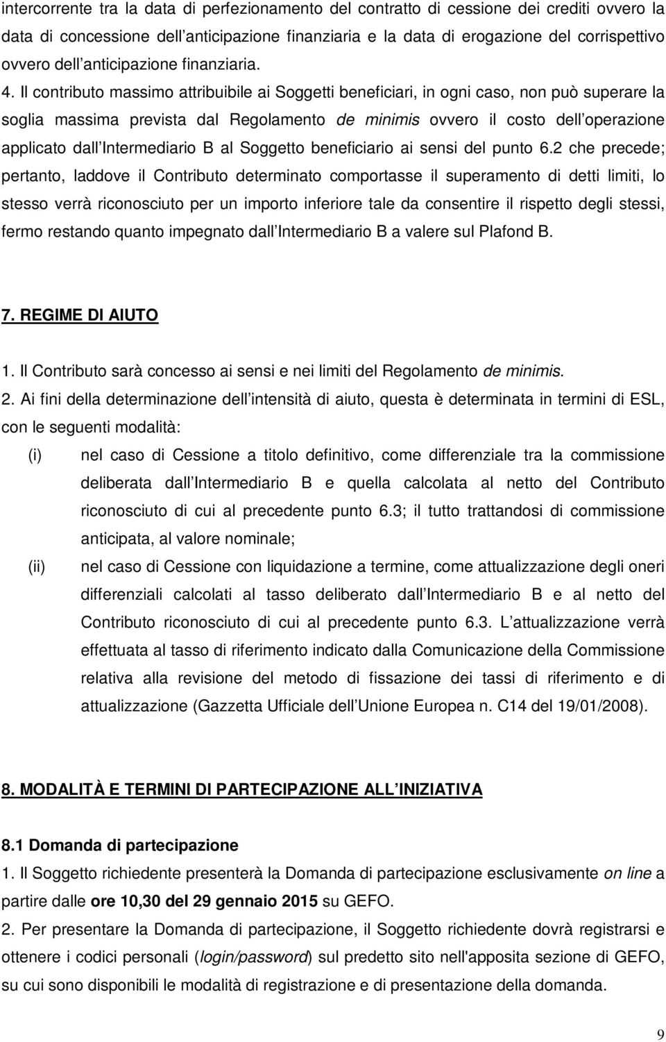 Il contributo massimo attribuibile ai Soggetti beneficiari, in ogni caso, non può superare la soglia massima prevista dal Regolamento de minimis ovvero il costo dell operazione applicato dall