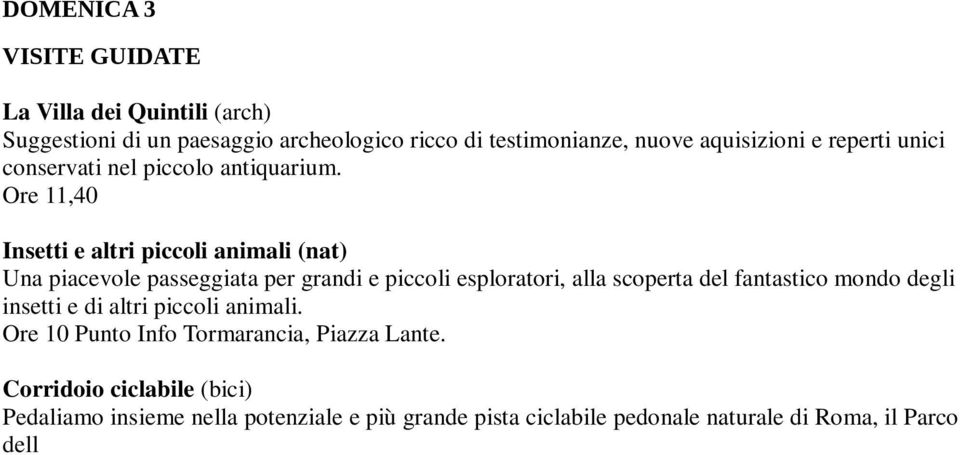 Corridoio ciclabile (bici) Pedaliamo insieme nella potenziale e più grande pista ciclabile pedonale naturale di Roma, il Parco dell Appia Antica. Ore 10 Punto Info Caffarella, Largo Tacchi Venturi.