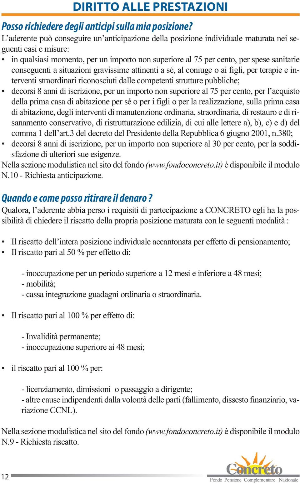 conseguenti a situazioni gravissime attinenti a sé, al coniuge o ai figli, per terapie e interventi straordinari riconosciuti dalle competenti strutture pubbliche; decorsi 8 anni di iscrizione, per