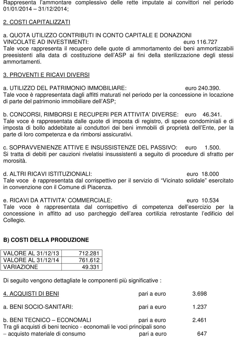 727 Tale voce rappresenta il recupero delle quote di ammortamento dei beni ammortizzabili preesistenti alla data di costituzione dell ASP ai fini della sterilizzazione degli stessi ammortamenti. 3.