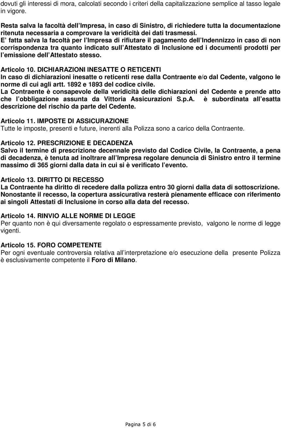 E fatta salva la facoltà per l Impresa di rifiutare il pagamento dell Indennizzo in caso di non corrispondenza tra quanto indicato sull Attestato di Inclusione ed i documenti prodotti per l emissione