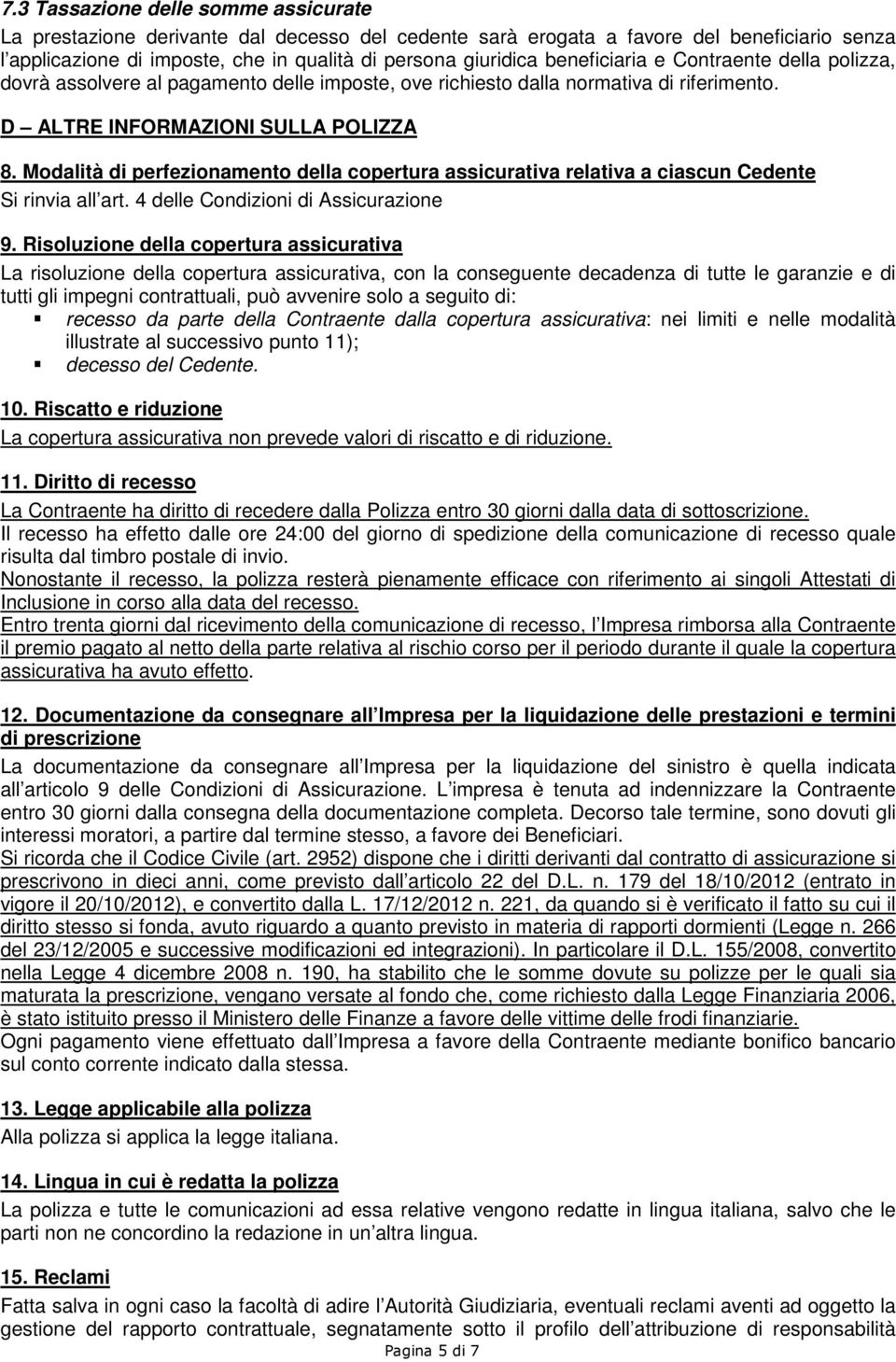 Modalità di perfezionamento della copertura assicurativa relativa a ciascun Cedente Si rinvia all art. 4 delle Condizioni di Assicurazione 9.