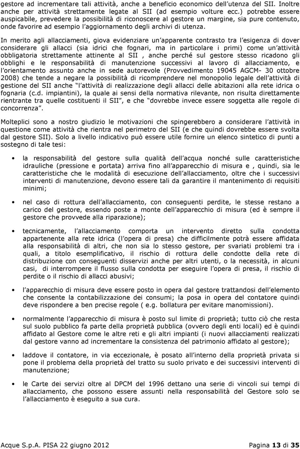 In merito agli allacciamenti, giova evidenziare un apparente contrasto tra l esigenza di dover considerare gli allacci (sia idrici che fognari, ma in particolare i primi) come un attività