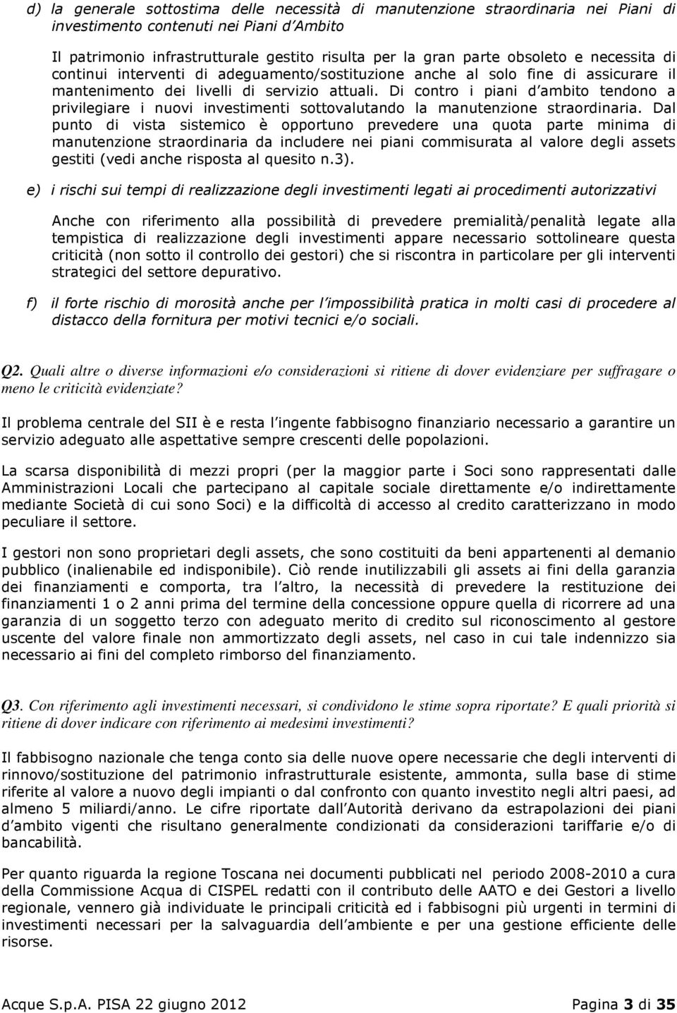 Di contro i piani d ambito tendono a privilegiare i nuovi investimenti sottovalutando la manutenzione straordinaria.