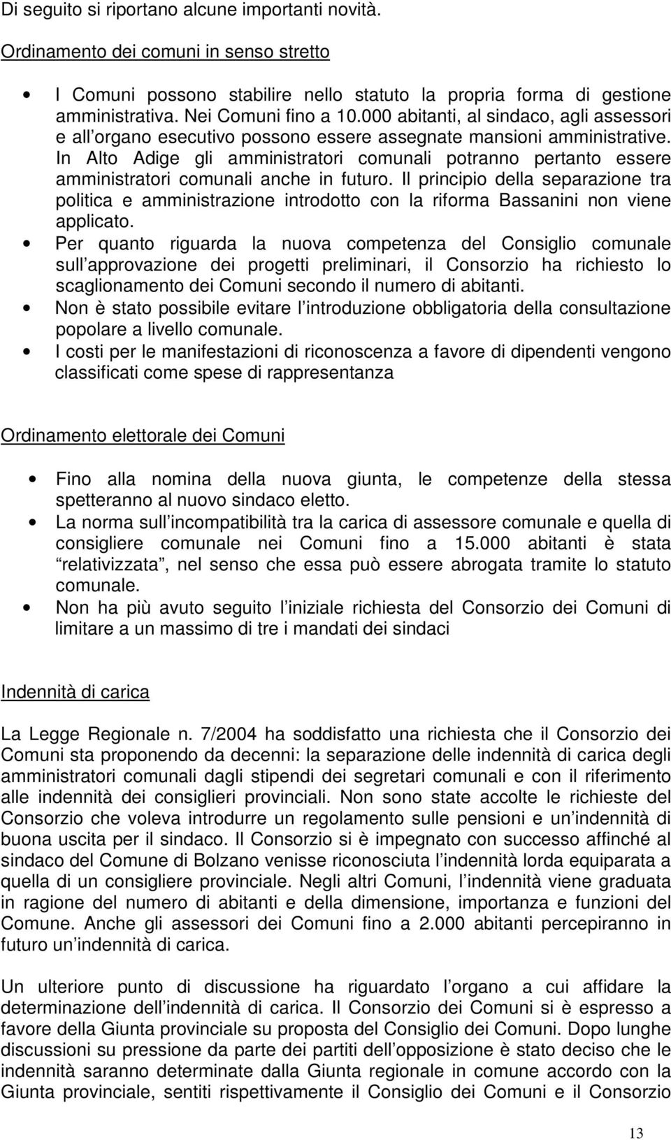 In Alto Adige gli amministratori comunali potranno pertanto essere amministratori comunali anche in futuro.