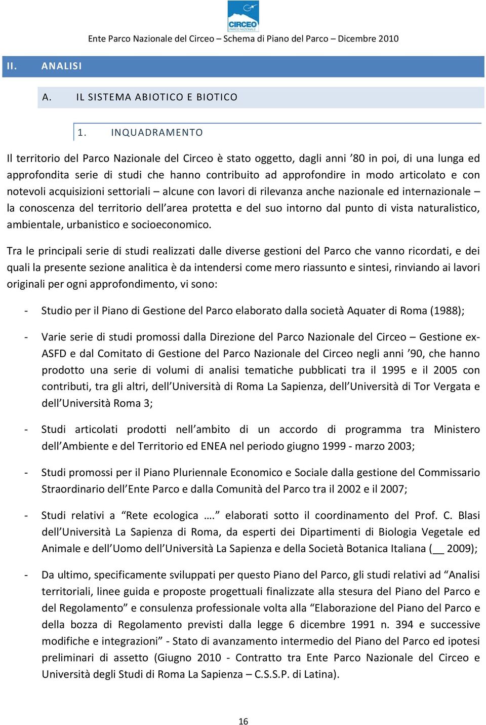 e con notevoli acquisizioni settoriali alcune con lavori di rilevanza anche nazionale ed internazionale la conoscenza del territorio dell area protetta e del suo intorno dal punto di vista