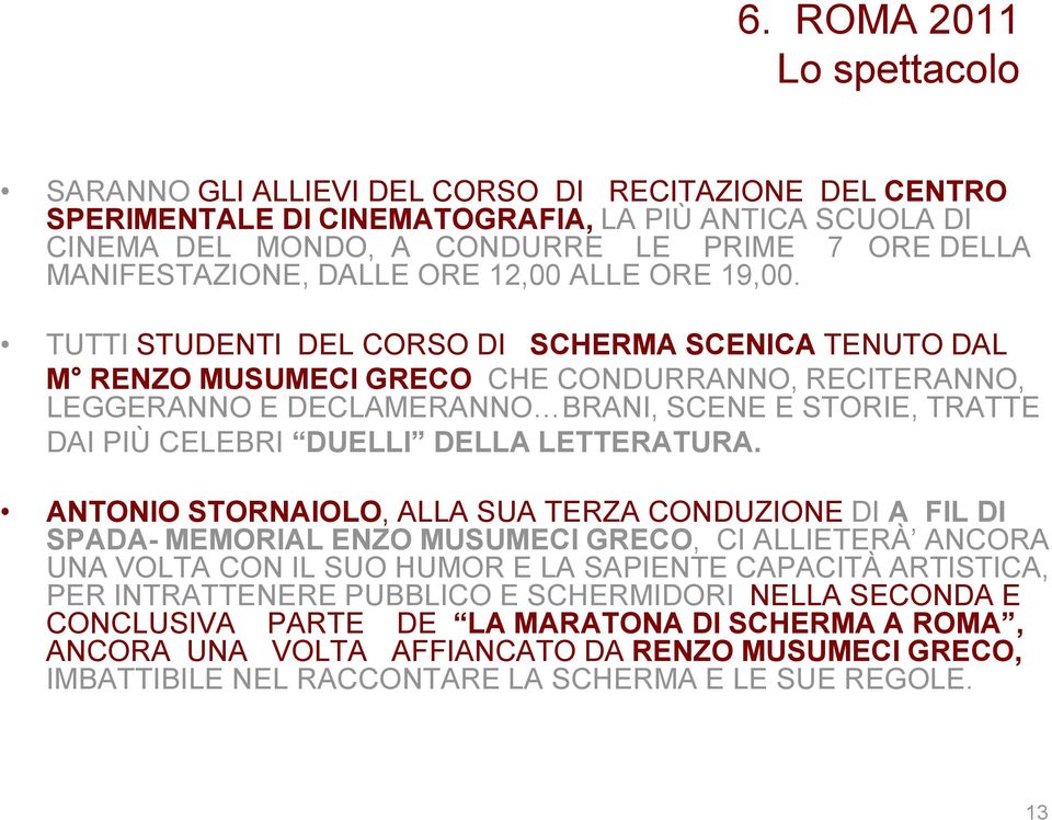 TUTTI STUDENTI DEL CORSO DI SCHERMA SCENICA TENUTO DAL M RENZO MUSUMECI GRECO CHE CONDURRANNO, RECITERANNO, LEGGERANNO E DECLAMERANNO BRANI, SCENE E STORIE, TRATTE DAI PIÙ CELEBRI DUELLI DELLA