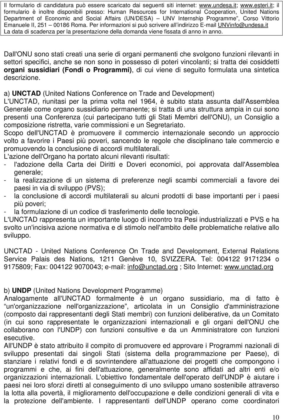 Vittorio Emanuele II, 251 00186 Roma. Per informazioni si può scrivere all indirizzo E-mail UNVinfo@undesa.it La data di scadenza per la presentazione della domanda viene fissata di anno in anno.