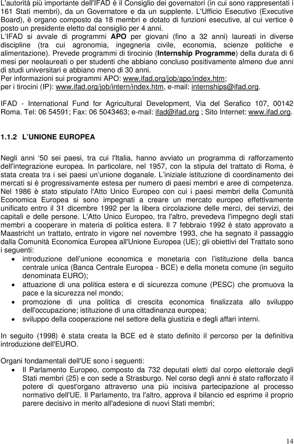 L IFAD si avvale di programmi APO per giovani (fino a 32 anni) laureati in diverse discipline (tra cui agronomia, ingegneria civile, economia, scienze politiche e alimentazione).