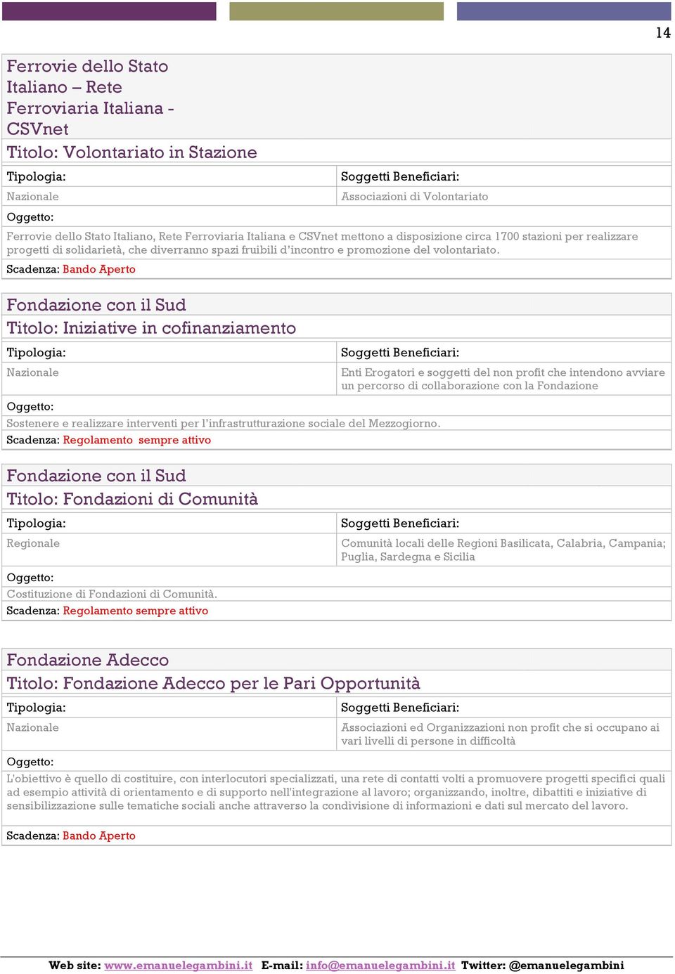 Scadenza: Bando Aperto Fondazione con il Sud Titolo: Iniziative in cofinanziamento Enti Erogatori e soggetti del non profit che intendono avviare un percorso di collaborazione con la Fondazione