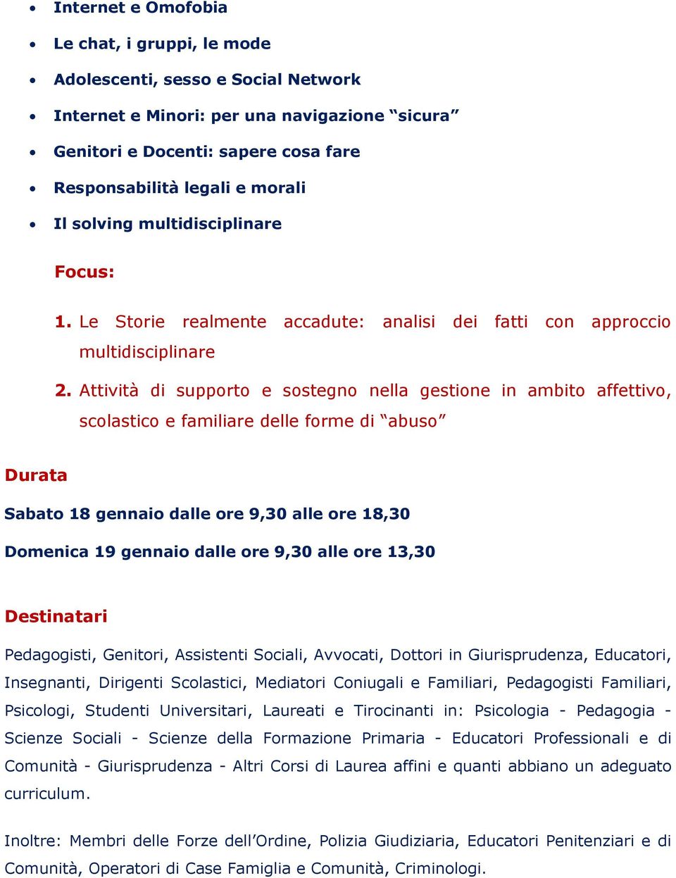 Attività di supporto e sostegno nella gestione in ambito affettivo, scolastico e familiare delle forme di abuso Durata Sabato 18 gennaio dalle ore 9,30 alle ore 18,30 Domenica 19 gennaio dalle ore