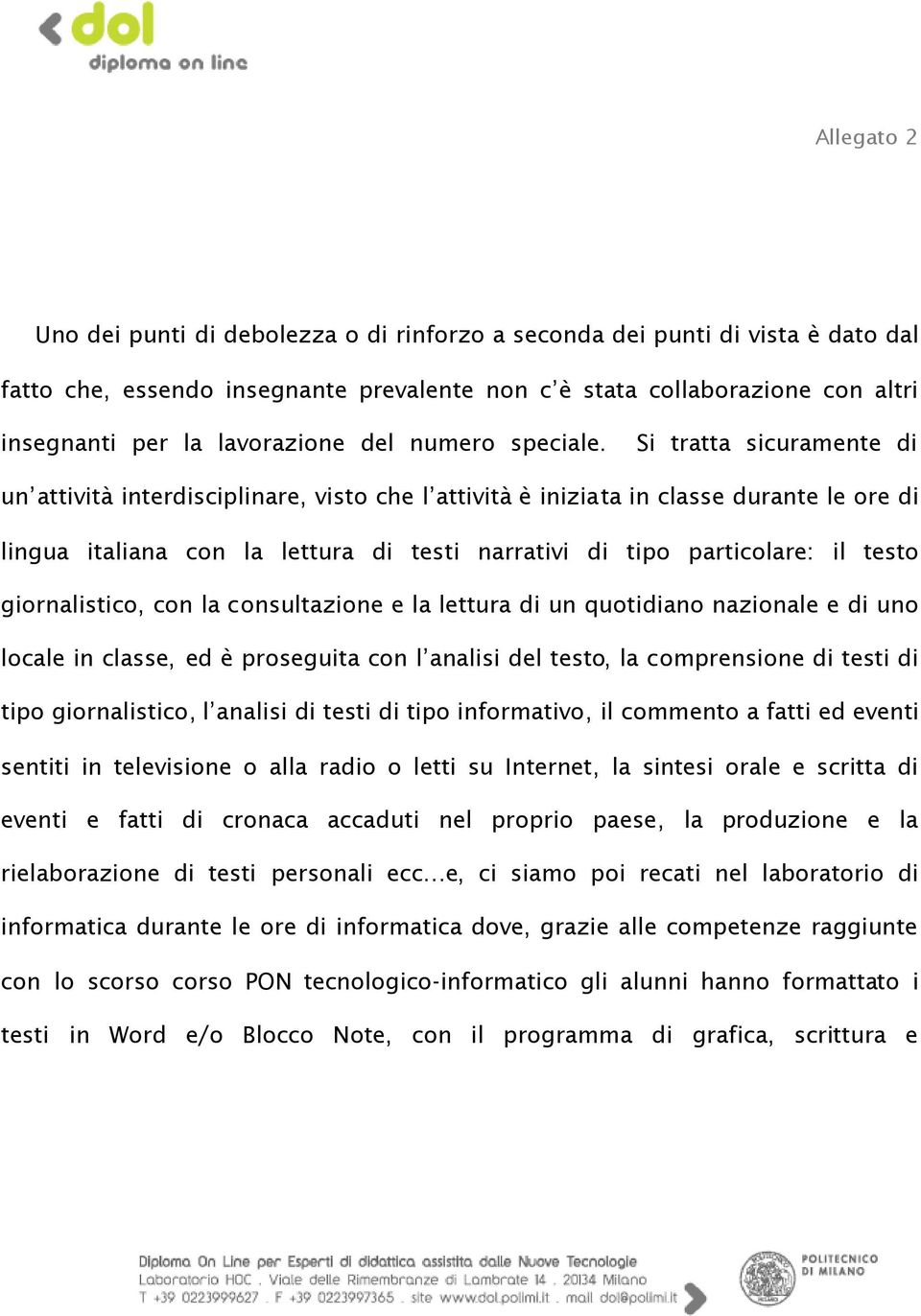 Si tratta sicuramente di un attività interdisciplinare, visto che l attività è iniziata in classe durante le ore di lingua italiana con la lettura di testi narrativi di tipo particolare: il testo