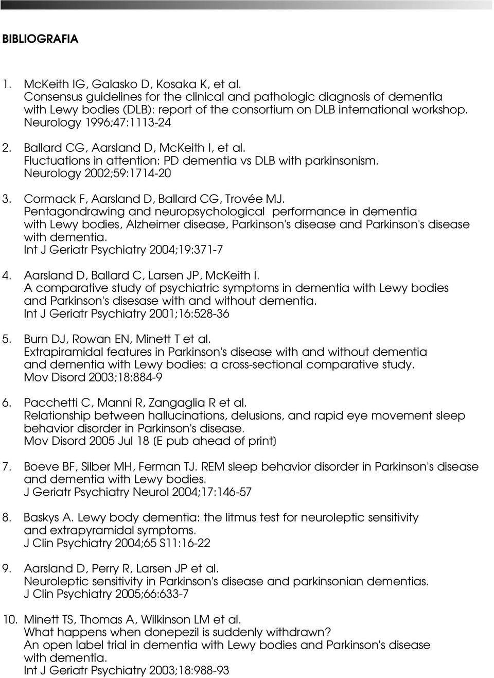 Ballard CG, Aarsland D, McKeith I, et al. Fluctuations in attention: PD dementia vs DLB with parkinsonism. Neurology 2002;59:1714-20 3. Cormack F, Aarsland D, Ballard CG, Trovée MJ.