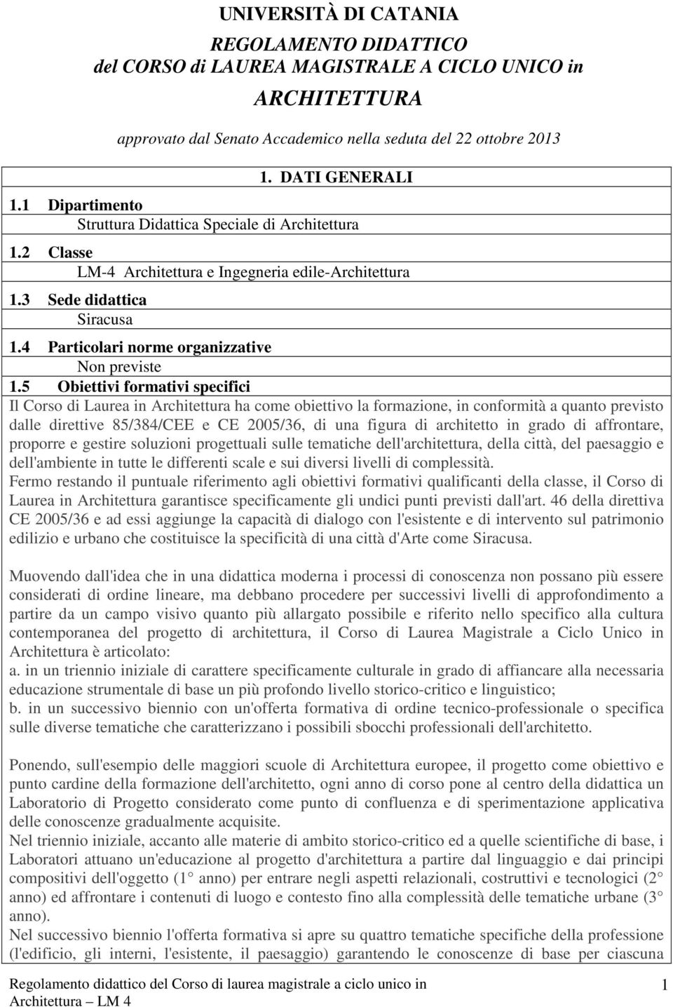 5 Obiettivi formativi specifici Il Corso di Laurea in Architettura ha come obiettivo la formazione, in conformità a quanto previsto dalle direttive 85/384/CEE e CE 2005/36, di una figura di