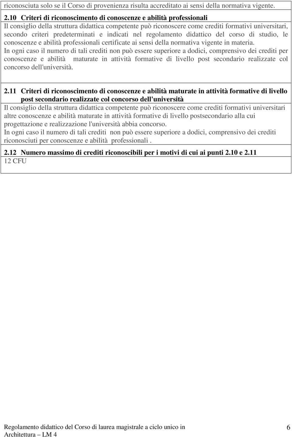 predeterminati e indicati nel regolamento didattico del corso di studio, le conoscenze e abilità professionali certificate ai sensi della normativa vigente in materia.