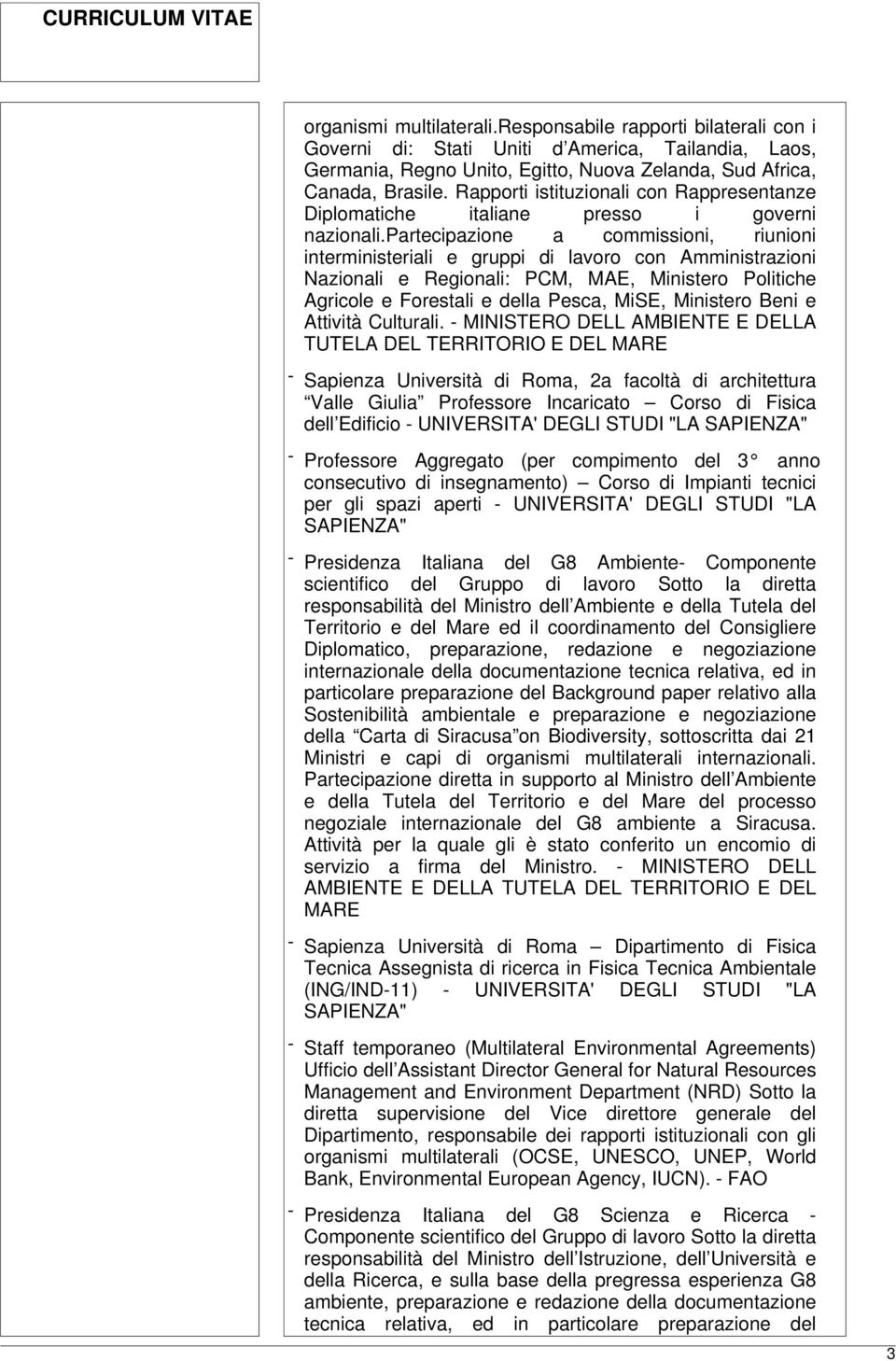 partecipazione a commissioni, riunioni interministeriali e gruppi di lavoro con Amministrazioni Nazionali e Regionali: PCM, MAE, Ministero Politiche Agricole e Forestali e della Pesca, MiSE,