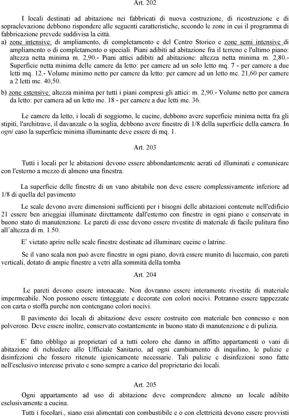 Piani adibiti ad abitazione fra il terreno e l'ultimo piano: altezza netta minima m. 2,90.- Piani attici adibiti ad abitazione: altezza netta minima m. 2,80.