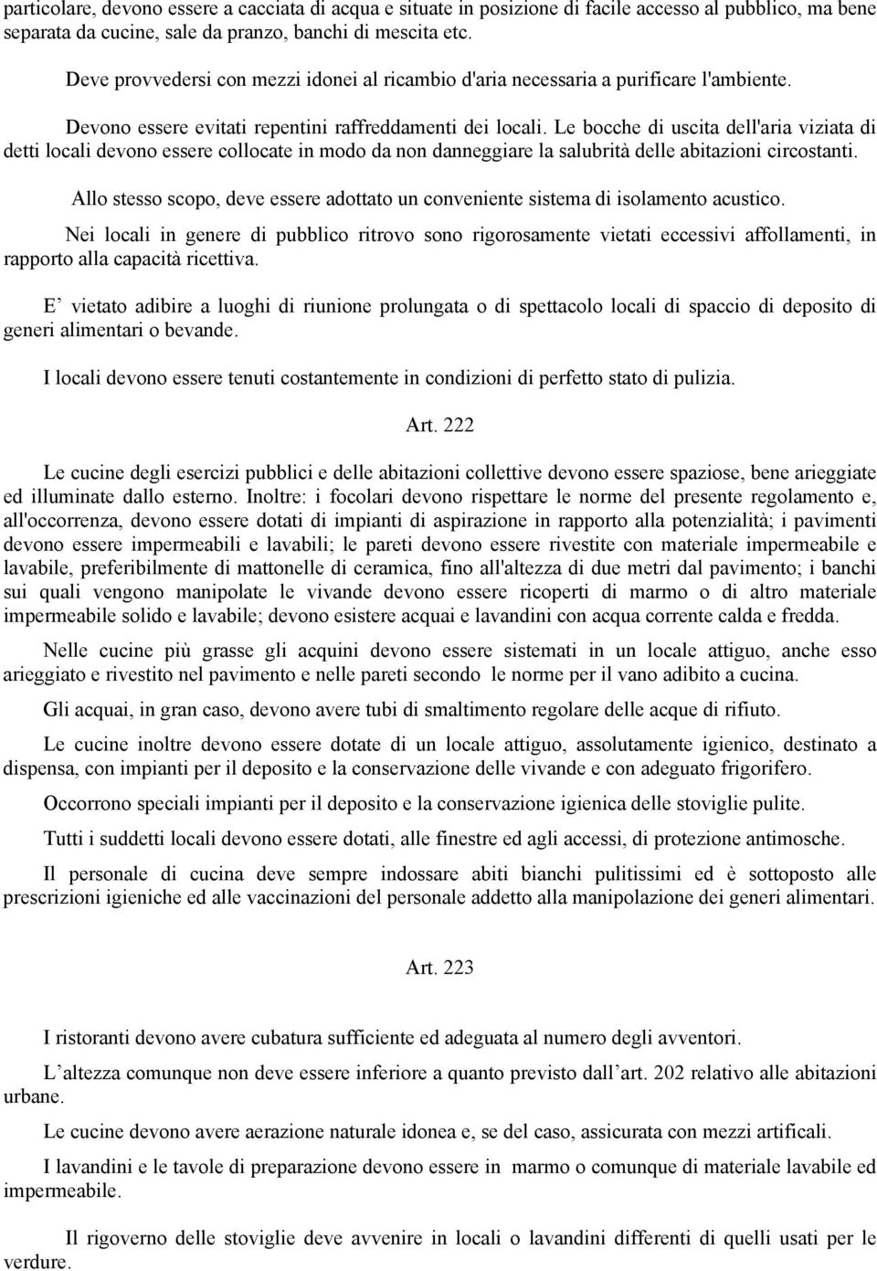 Le bocche di uscita dell'aria viziata di detti locali devono essere collocate in modo da non danneggiare la salubrità delle abitazioni circostanti.