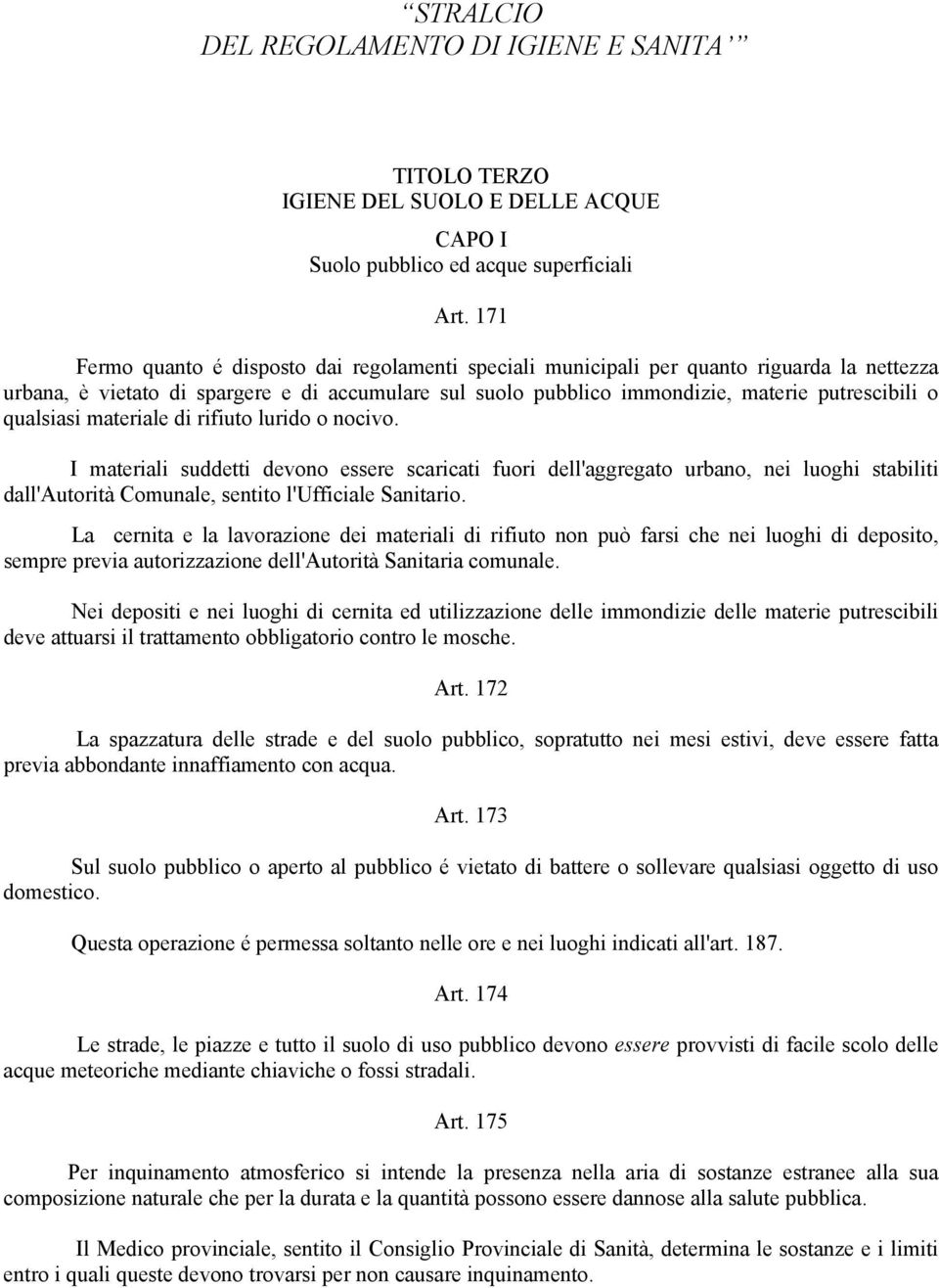 qualsiasi materiale di rifiuto lurido o nocivo. I materiali suddetti devono essere scaricati fuori dell'aggregato urbano, nei luoghi stabiliti dall'autorità Comunale, sentito l'ufficiale Sanitario.