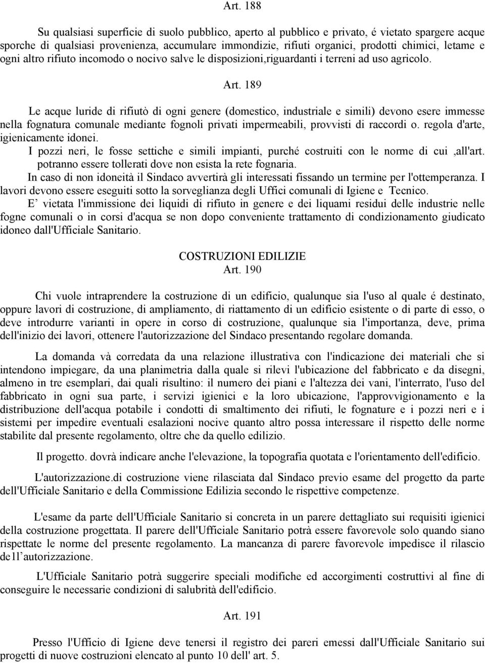 189 Le acque luride di rifiutò di ogni genere (domestico, industriale e simili) devono esere immesse nella fognatura comunale mediante fognoli privati impermeabili, provvisti di raccordi o.