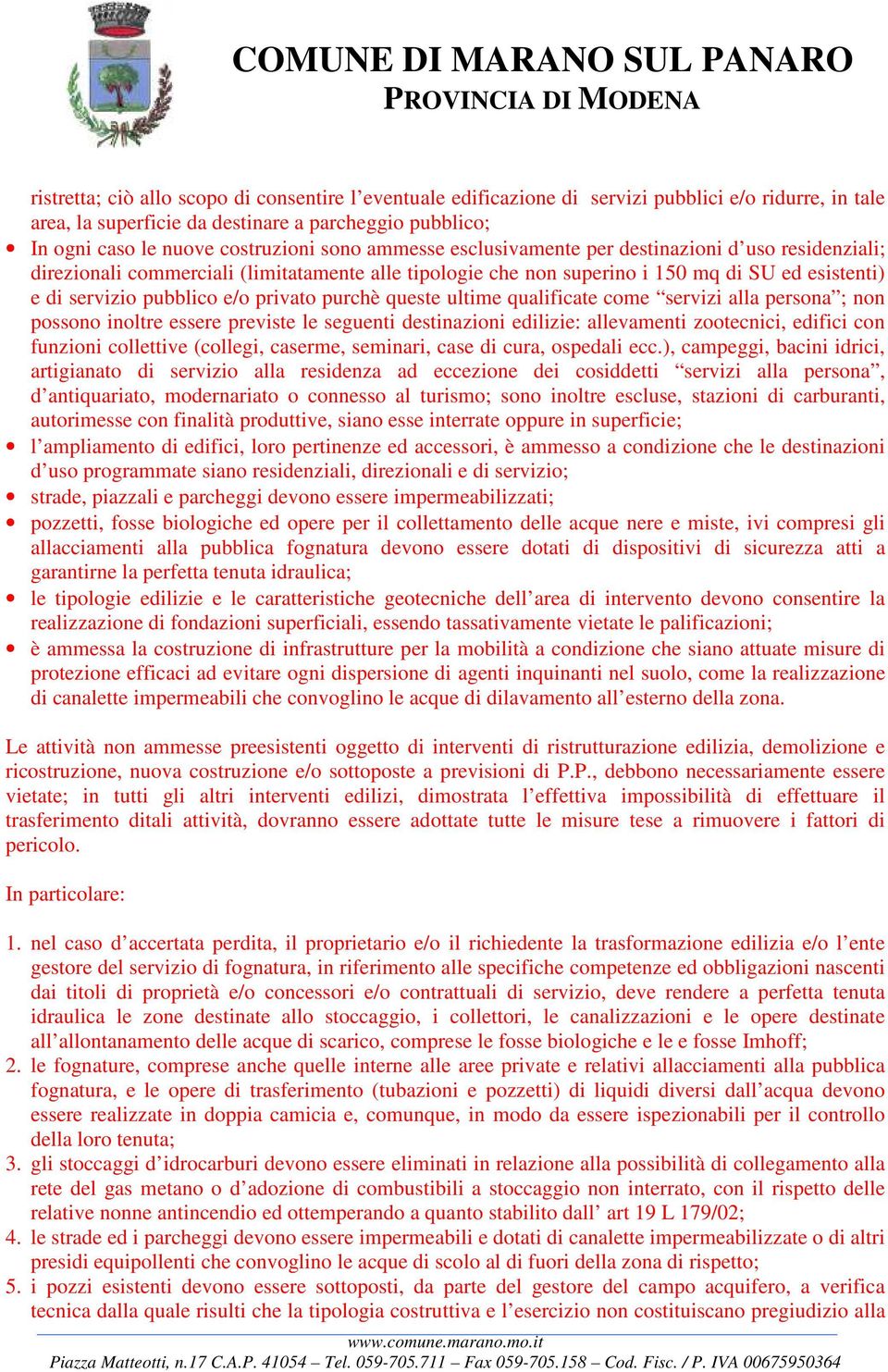 purchè queste ultime qualificate come servizi alla persona ; non possono inoltre essere previste le seguenti destinazioni edilizie: allevamenti zootecnici, edifici con funzioni collettive (collegi,