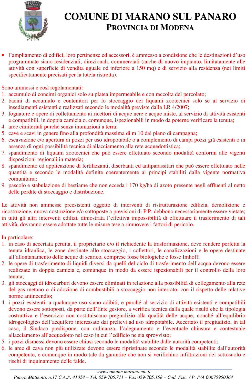 Sono ammessi e così regolamentati: 1. accumulo di concimi organici solo su platea impermeabile e con raccolta del percolato; 2.