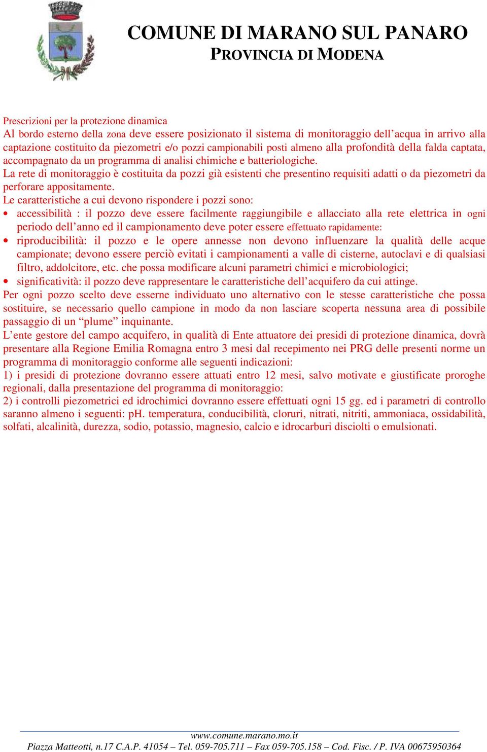 La rete di monitoraggio è costituita da pozzi già esistenti che presentino requisiti adatti o da piezometri da perforare appositamente.