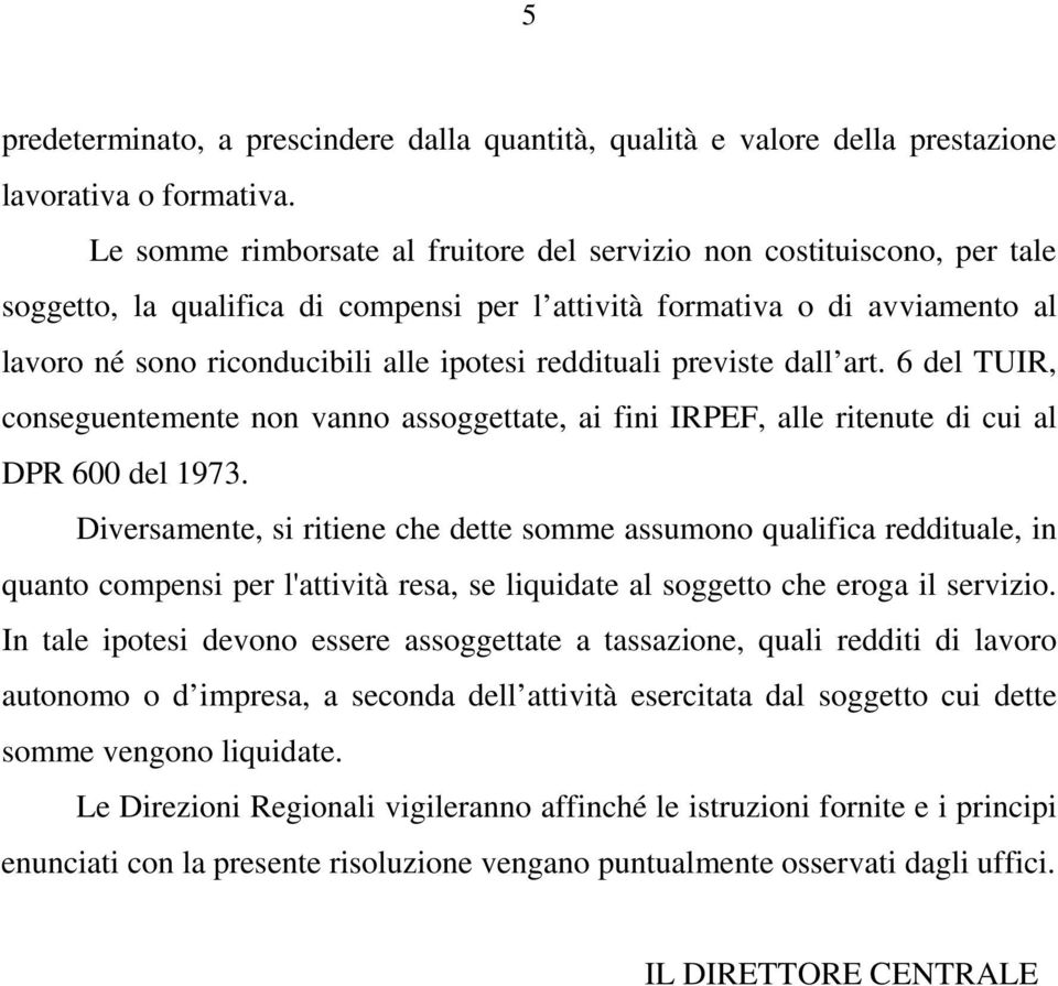 reddituali previste dall art. 6 del TUIR, conseguentemente non vanno assoggettate, ai fini IRPEF, alle ritenute di cui al DPR 600 del 1973.