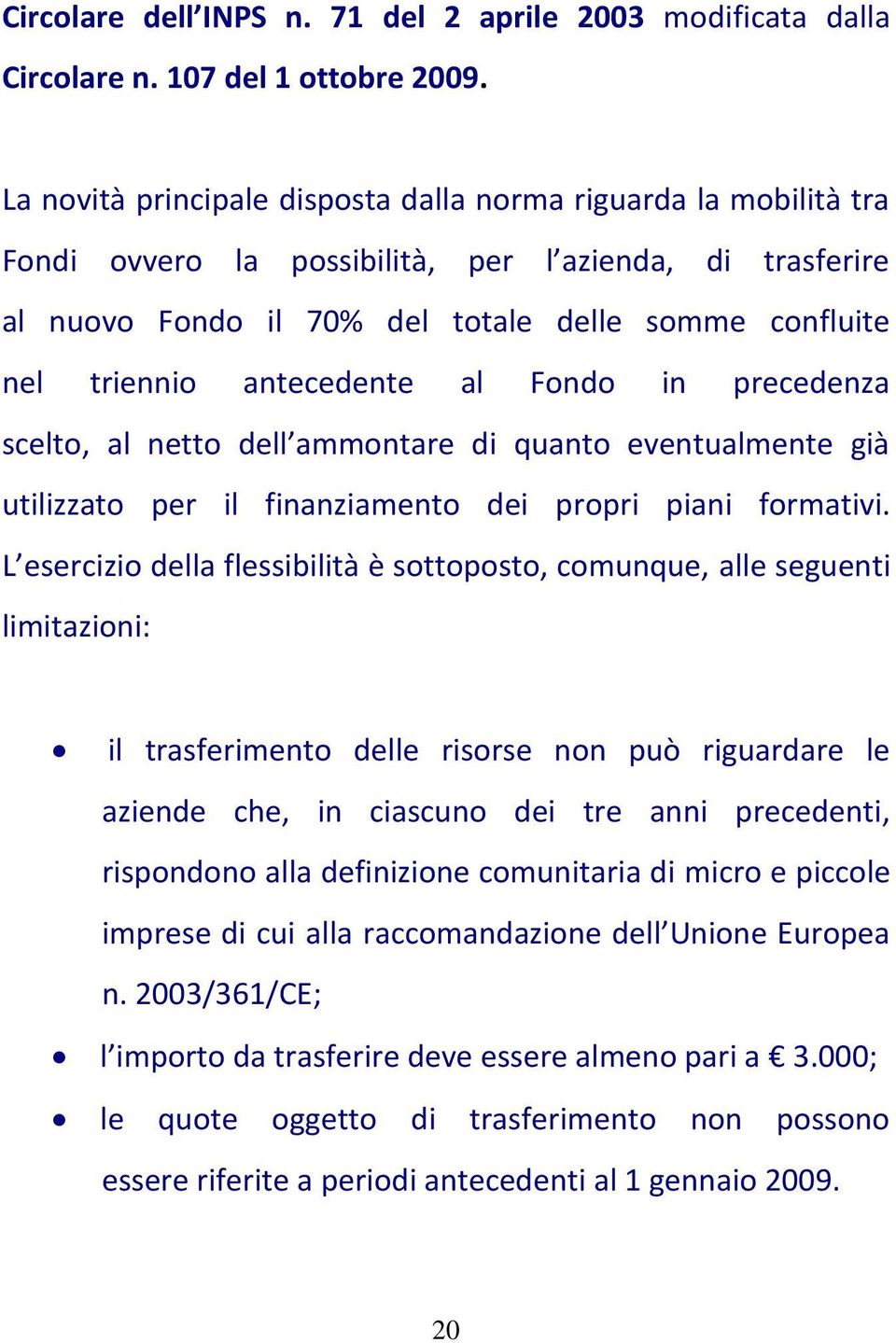 antecedente al Fondo in precedenza scelto, al netto dell ammontare di quanto eventualmente già utilizzato per il finanziamento dei propri piani formativi.