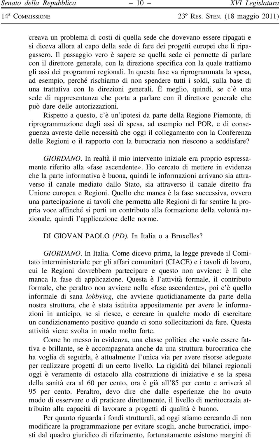 In questa fase va riprogrammata la spesa, ad esempio, perché rischiamo di non spendere tutti i soldi, sulla base di una trattativa con le direzioni generali.