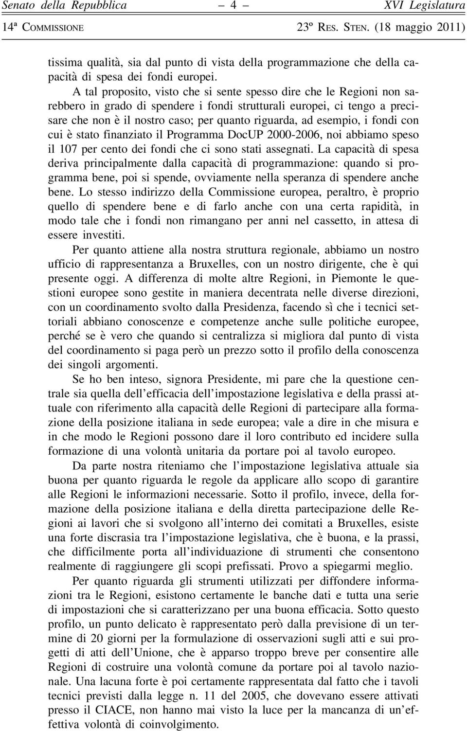 esempio, i fondi con cui è stato finanziato il Programma DocUP 2000-2006, noi abbiamo speso il 107 per cento dei fondi che ci sono stati assegnati.