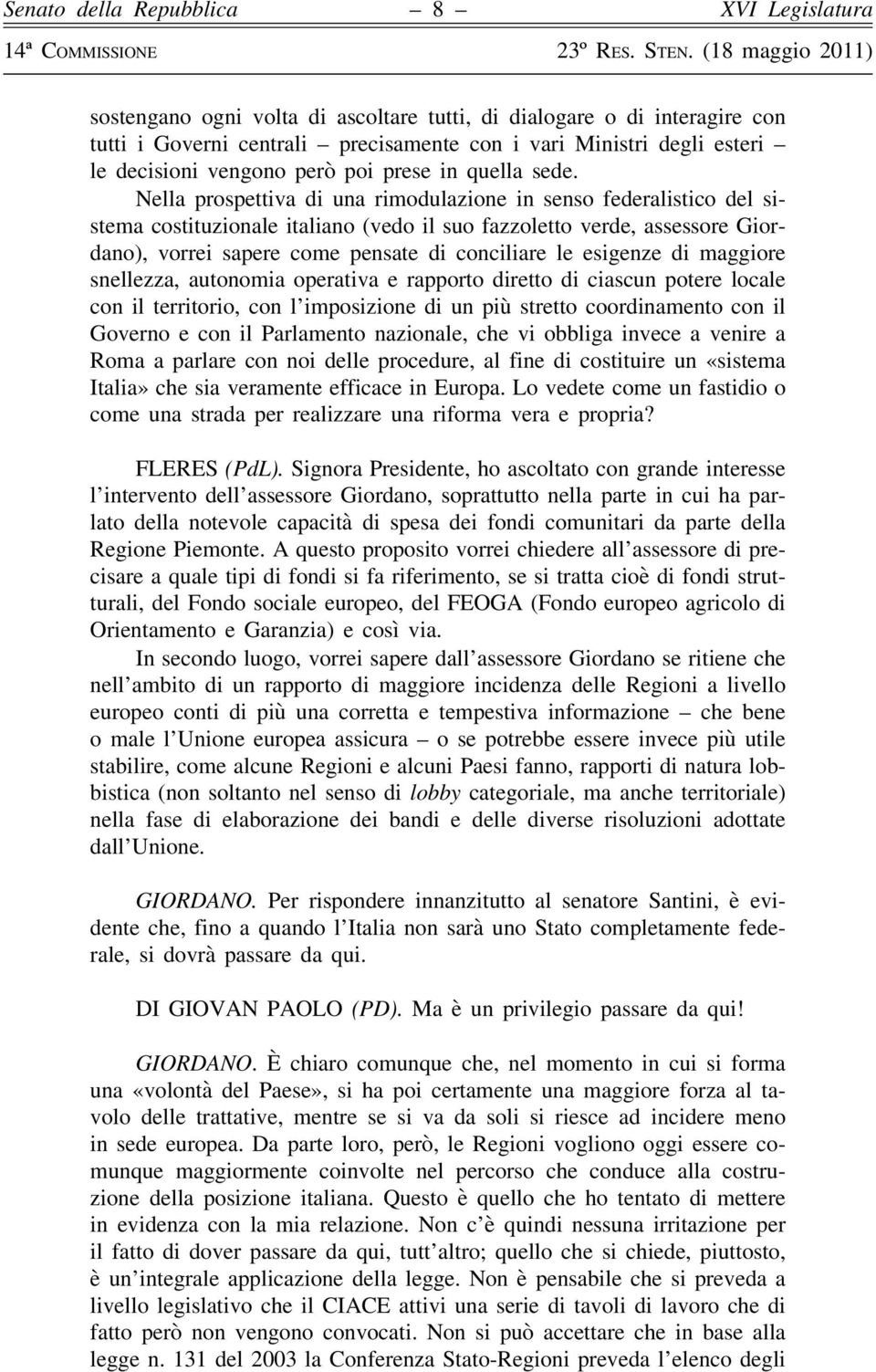 esigenze di maggiore snellezza, autonomia operativa e rapporto diretto di ciascun potere locale con il territorio, con l imposizione di un più stretto coordinamento con il Governo e con il Parlamento