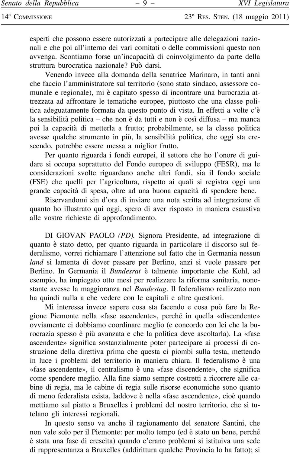 Venendo invece alla domanda della senatrice Marinaro, in tanti anni che faccio l amministratore sul territorio (sono stato sindaco, assessore comunale e regionale), mi è capitato spesso di incontrare