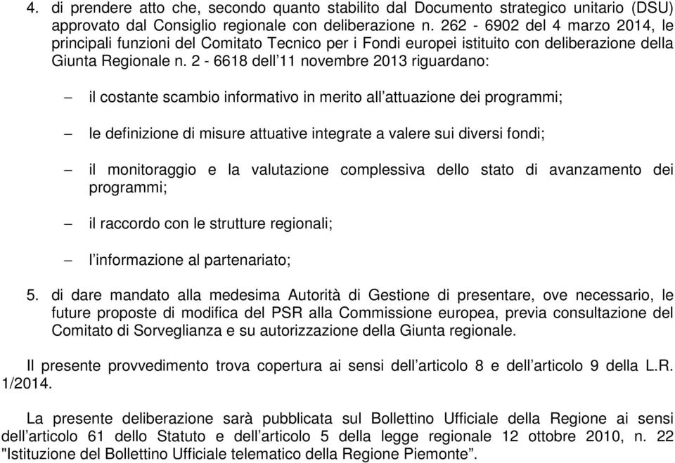 2-6618 dell 11 novembre 2013 riguardano: il costante scambio informativo in merito all attuazione dei programmi; le definizione di misure attuative integrate a valere sui diversi fondi; il