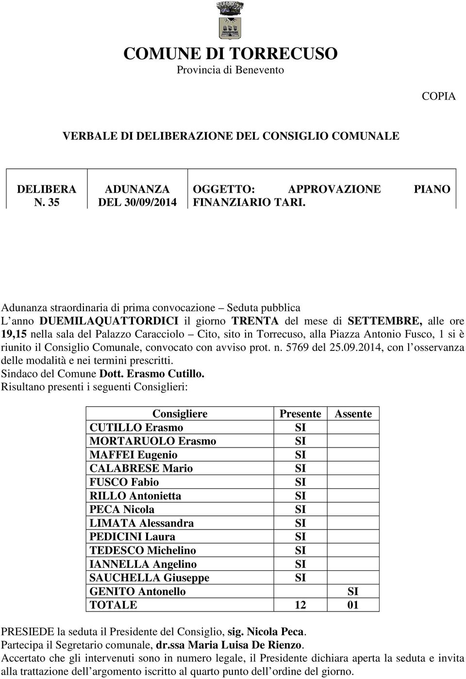 Torrecuso, alla Piazza Antonio Fusco, 1 si è riunito il Consiglio Comunale, convocato con avviso prot. n. 5769 del 25.09.2014, con l osservanza delle modalità e nei termini prescritti.