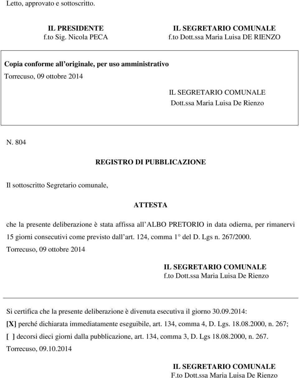 804 REGISTRO DI PUBBLICAZIONE Il sottoscritto Segretario comunale, ATTESTA che la presente deliberazione è stata affissa all ALBO PRETORIO in data odierna, per rimanervi 15 giorni consecutivi come