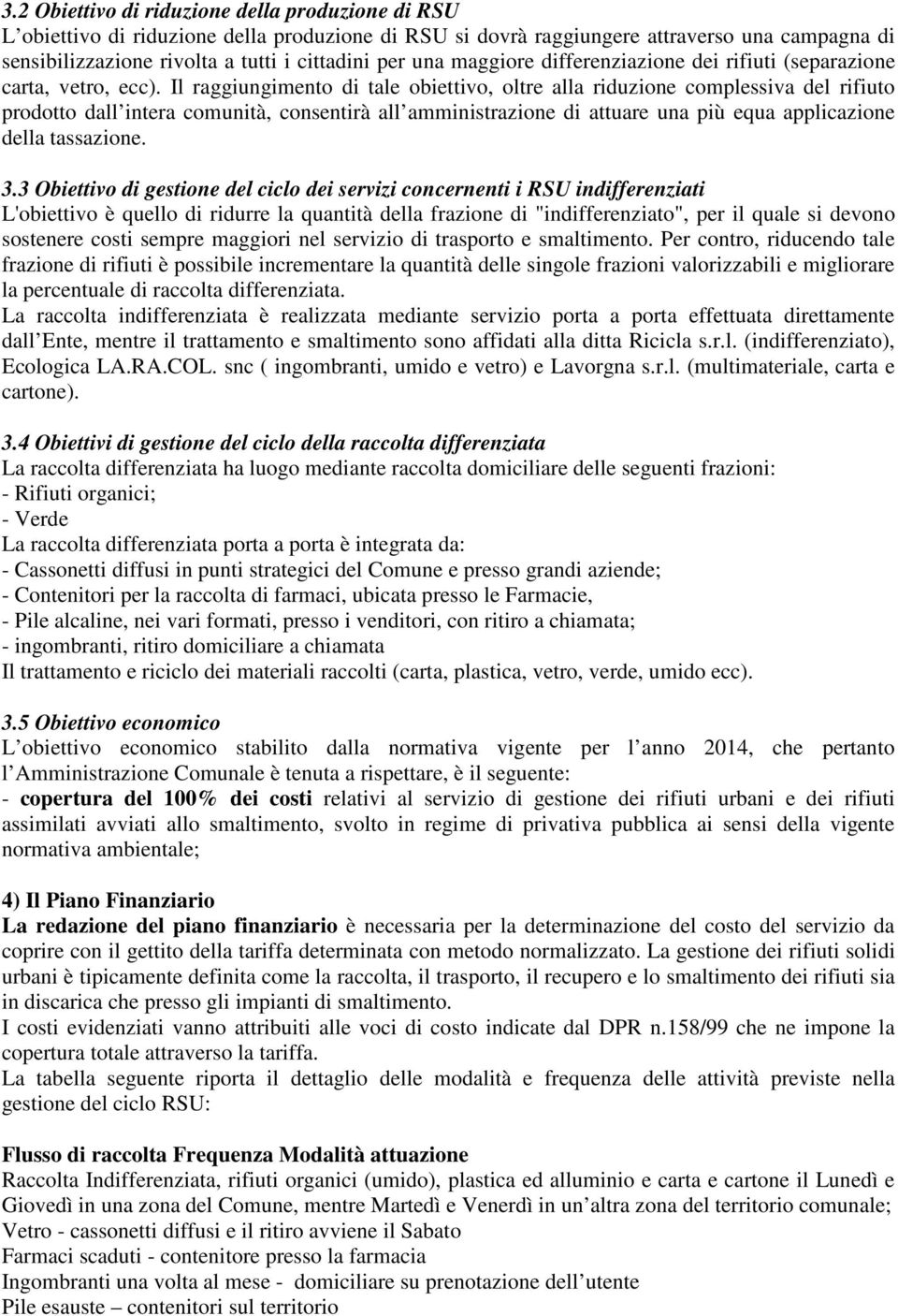 Il raggiungimento di tale obiettivo, oltre alla riduzione complessiva del rifiuto prodotto dall intera comunità, consentirà all amministrazione di attuare una più equa applicazione della tassazione.