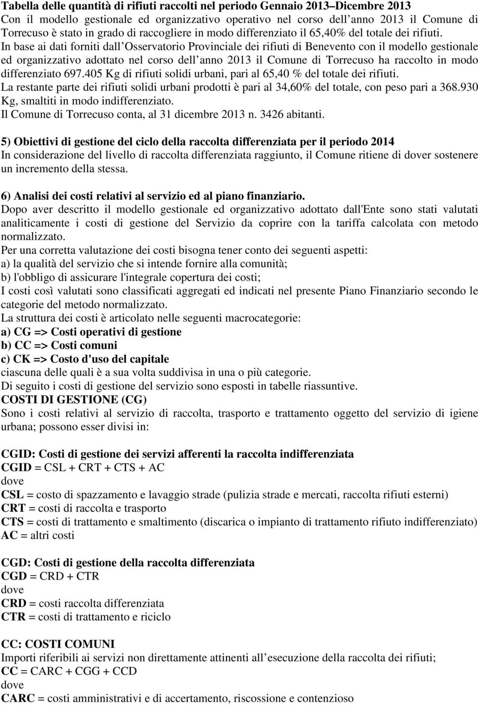 In base ai dati forniti dall Osservatorio Provinciale dei rifiuti di Benevento con il modello gestionale ed organizzativo adottato nel corso dell anno 2013 il Comune di Torrecuso ha raccolto in modo