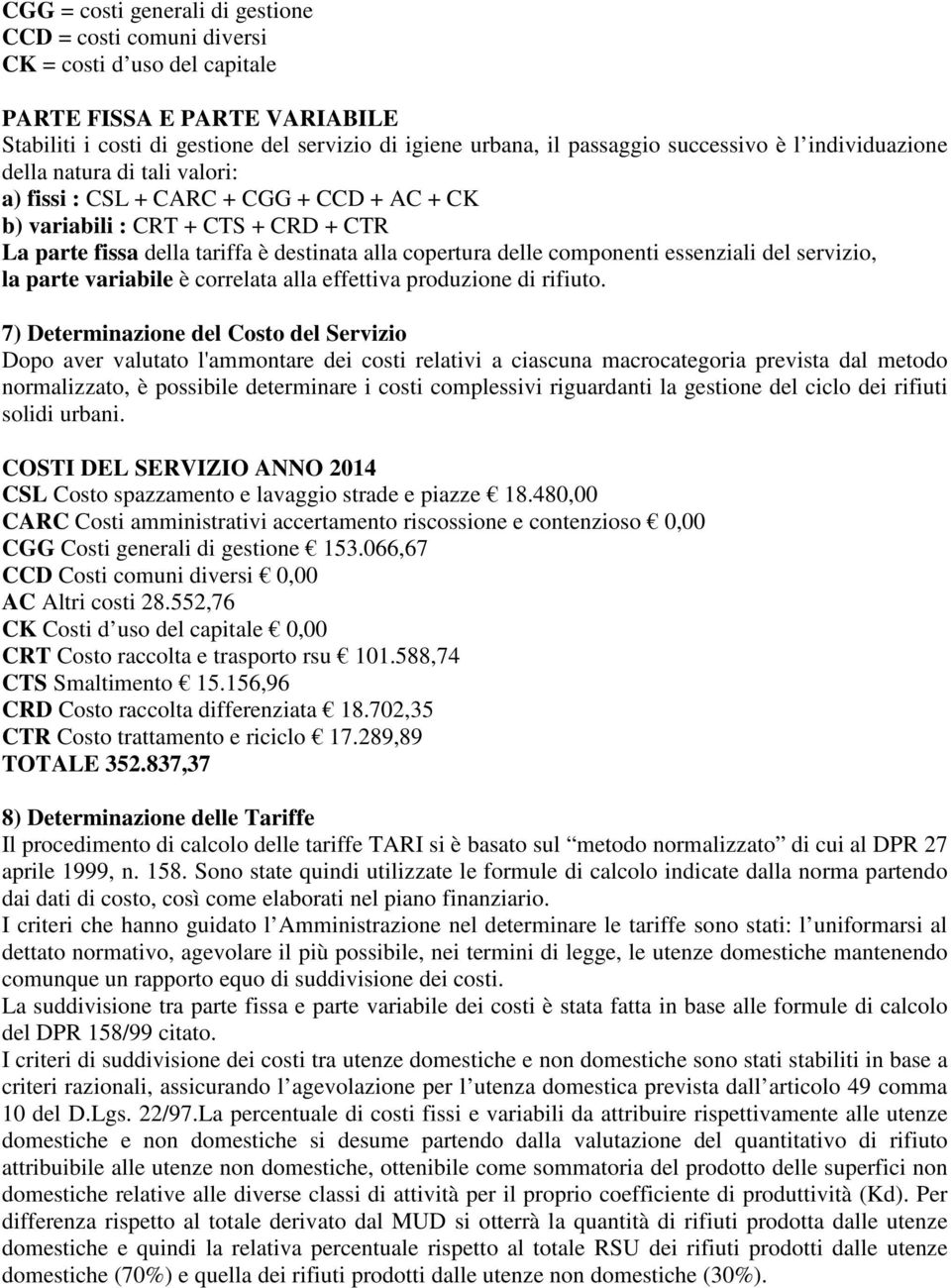 delle componenti essenziali del servizio, la parte variabile è correlata alla effettiva produzione di rifiuto.