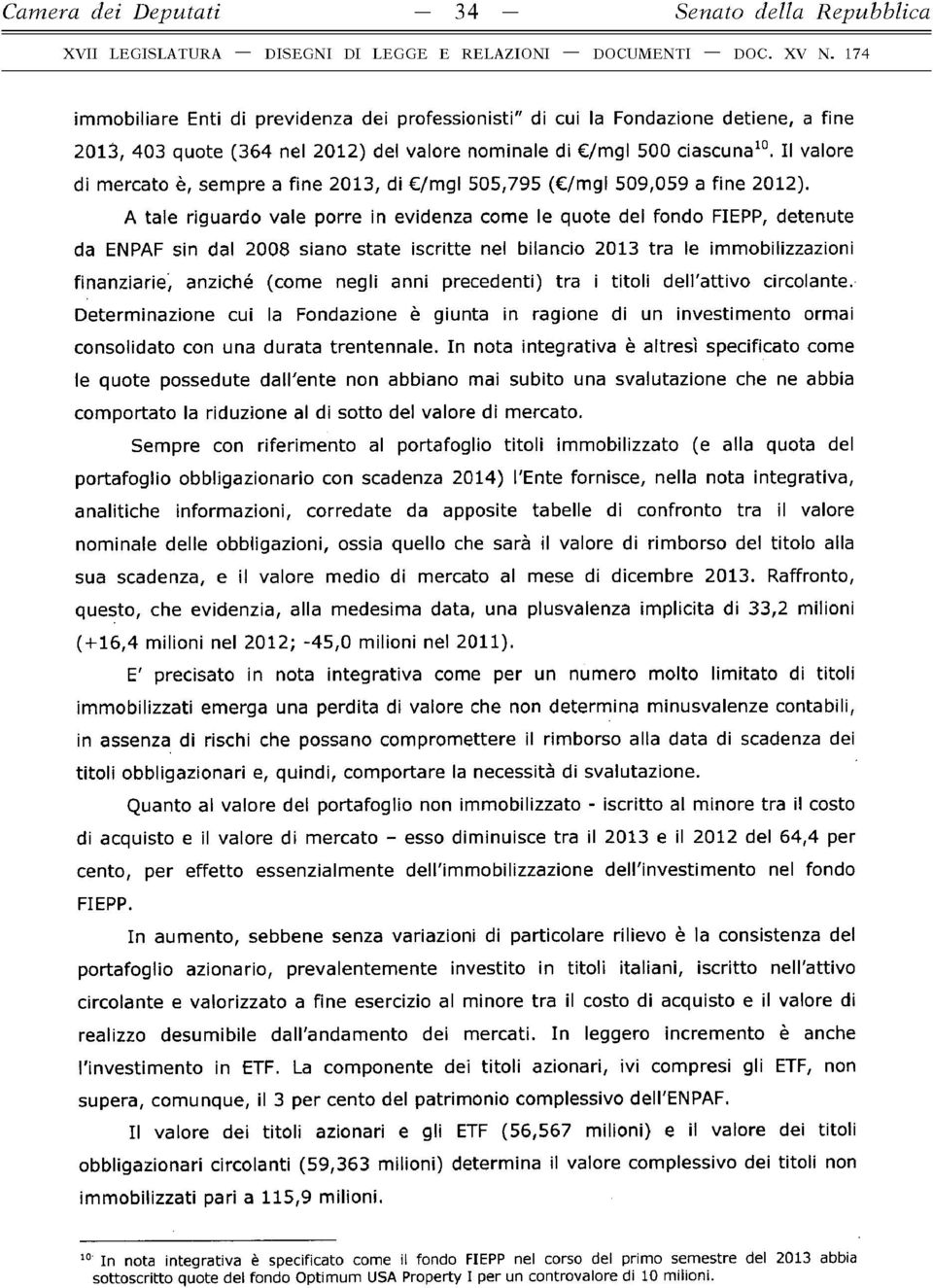 A tale riguardo vale porre in evidenza come le quote del fondo FIEPP, detenute da ENPAF sin dal 2008 siano state iscritte nel bilancio 2013 tra le immobilizzazioni finanziarie, anziché (come negli