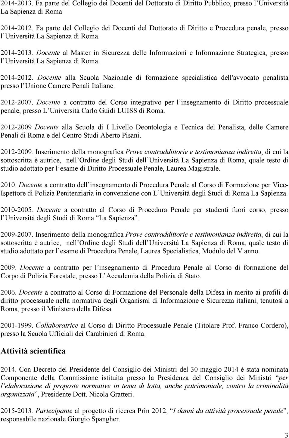 Docente al Master in Sicurezza delle Informazioni e Informazione Strategica, presso l Università La Sapienza di Roma. 2014-2012.