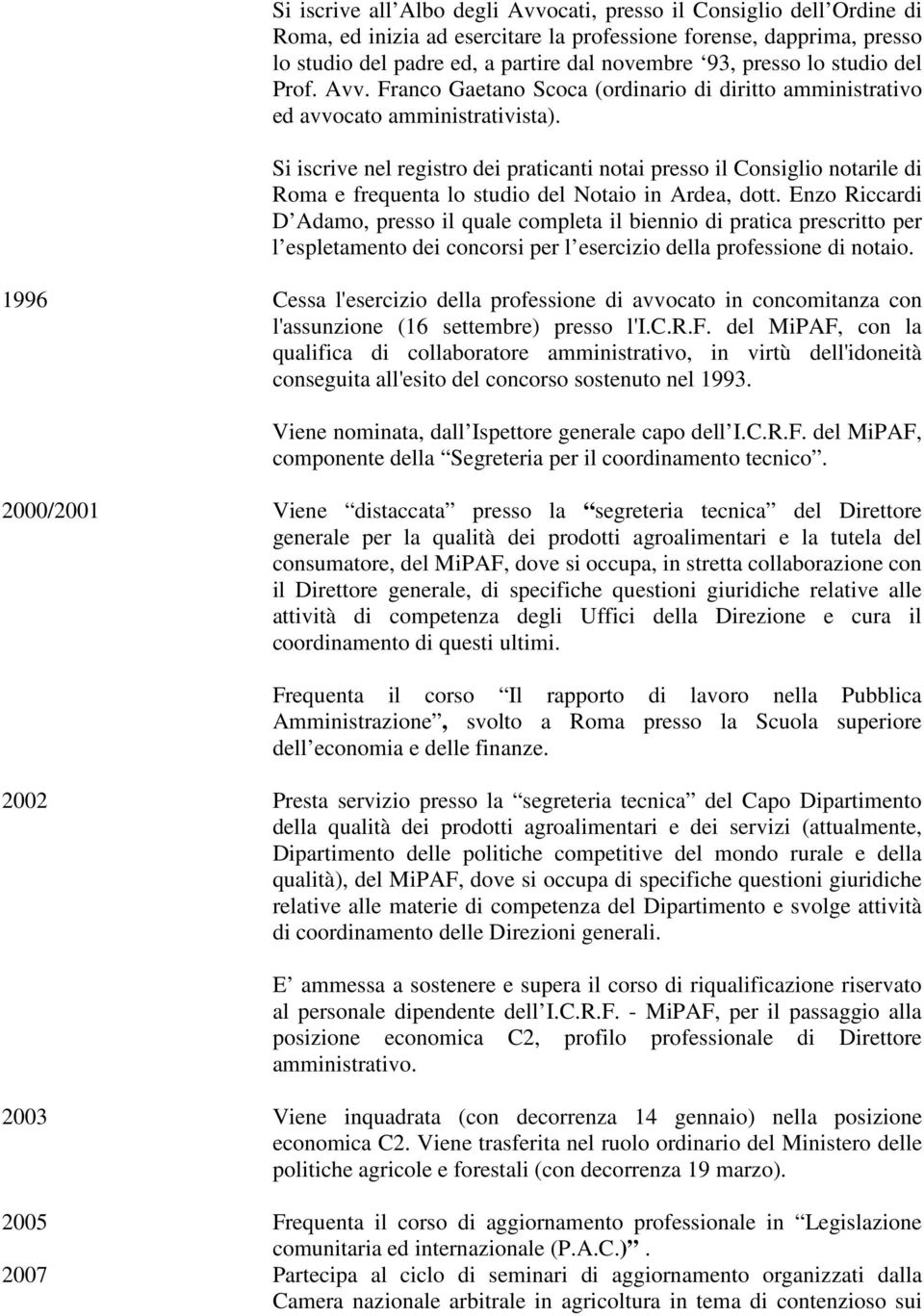 Si iscrive nel registro dei praticanti notai presso il Consiglio notarile di Roma e frequenta lo studio del Notaio in Ardea, dott.