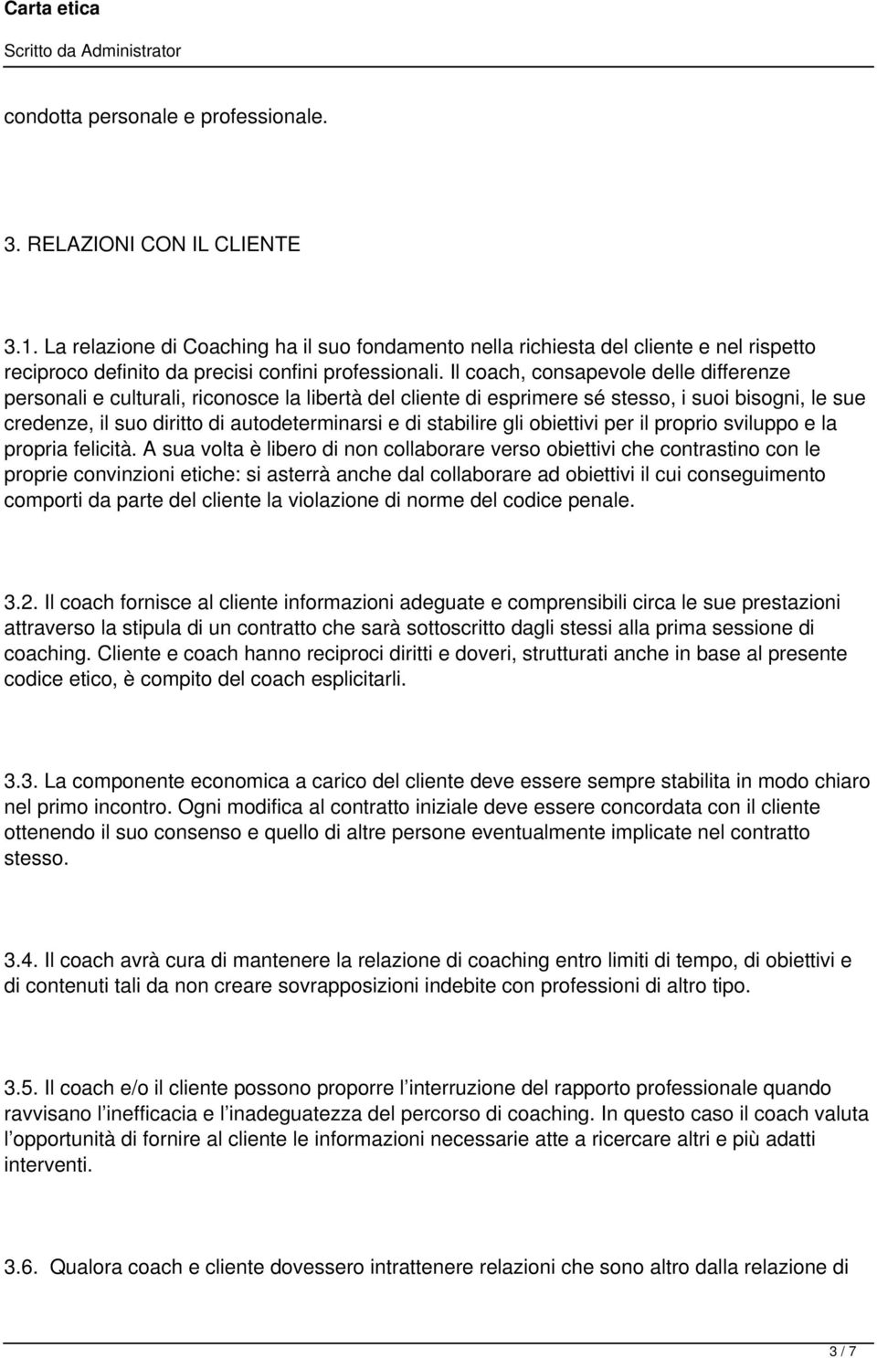 Il coach, consapevole delle differenze personali e culturali, riconosce la libertà del cliente di esprimere sé stesso, i suoi bisogni, le sue credenze, il suo diritto di autodeterminarsi e di