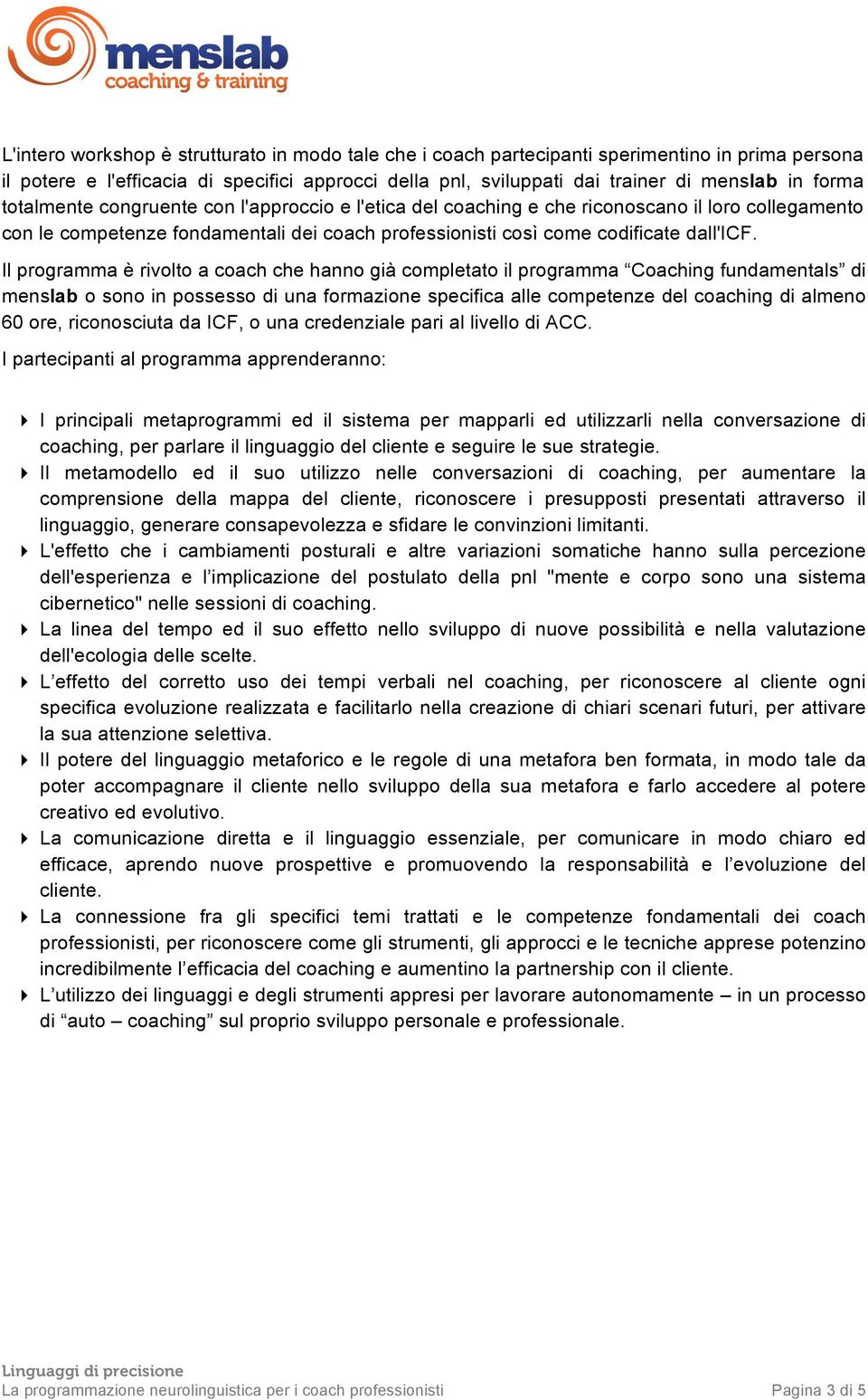 Il programma è rivolto a coach che hanno già completato il programma Coaching fundamentals di menslab o sono in possesso di una formazione specifica alle competenze del coaching di almeno 60 ore,