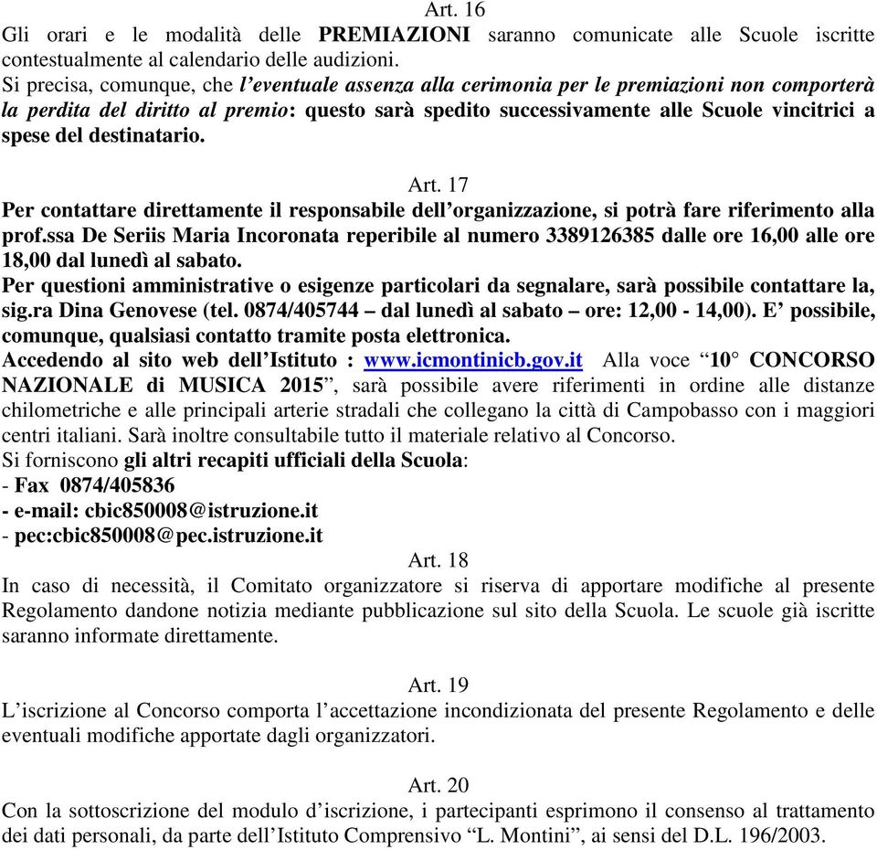 destinatario. Art. 17 Per contattare direttamente il responsabile dell organizzazione, si potrà fare riferimento alla prof.