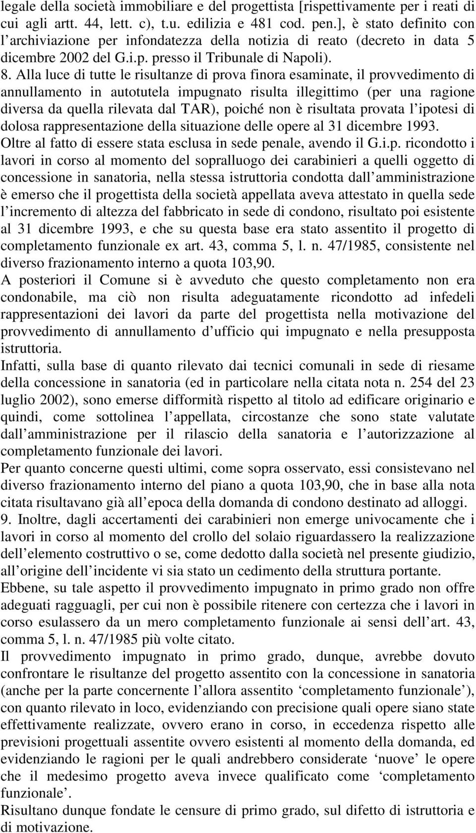 Alla luce di tutte le risultanze di prova finora esaminate, il provvedimento di annullamento in autotutela impugnato risulta illegittimo (per una ragione diversa da quella rilevata dal TAR), poiché